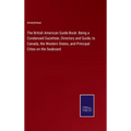 The British American Guide-Book: Being a Condensed Gazetteer, Directory and Guide, to Canada, the Western States, and Principal Cities on the Seaboard - Hardcover