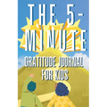 The 5-Minute Gratitude Journal For KIDS: A Daily Journal with Prompts and Drawing Space for Cultivating a Path to Gratitude: A Daily Journal. - Paperback