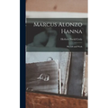 Marcus Alonzo Hanna: His Life and Work - Hardcover