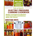 The Ultimate Electric Pressure Canning Cookbook: Modern Techniques for Effortless Food Preservation and Delicious Meals Year-Round. - Paperback