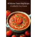 98 Delicious Tomato Soup Recipes: A Cookbook for Every Occasion - Paperback