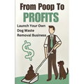 From Poop to Profits: Launch Your Own Dog Waste Removal Business - Paperback