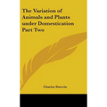 The Variation of Animals and Plants under Domestication Part Two - Hardcover