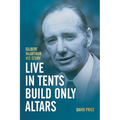 Live in Tents - Build Only Altars: Gilbert McArthur - His Story - Paperback