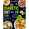 Diabetic Diet After 50: 1200+ Days of Low-Sugar, Low-Fat Recipes for Managing Type 2 Diabetes. Easy-to-Make Meals with a 30-Day Plan and Compr - Paperback