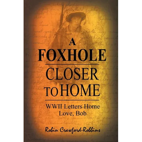 A Foxhole Closer to Home: WWII Letters Home Love, Bob - Paperback