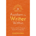 21 Days to Awaken the Writer Within: Find Joy in Creative Writing and Discover Your Unique Voice - Paperback