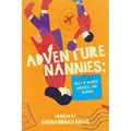 Adventure Nannies: Tales of Wonder, Wildness, and Wisdom - Paperback