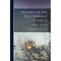 History Of The Old Tennent Church: With Biographical Sketches Of Its Pastors - Paperback