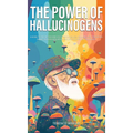 The Power of Hallucinogens: A Guide to the History and Use of Psychedelics, Including LSD, Psilocybin (Magic Mushrooms), Mescaline (Peyote), DMT, and - Hardcover