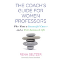 The Coach's Guide for Women Professors: Who Want a Successful Career and a Well-Balanced Life - Paperback