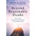 Beyond Reasonable Doubt: The Case for Supernatural Phenomena in the Modern World, with a Foreword by Maria Ahern, a Leading Barrister - Paperback