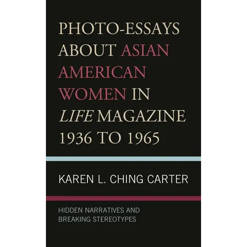 Photo-Essays about Asian American Women in Life Magazine 1936 to 1965: Hidden Narratives and Breaking Stereotypes - Paperback