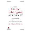 The Game Changing Attorney: How to Land the Best Cases, Stand Out from Your Competition, and Become the Obvious Choice in Your Market - Paperback