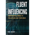 Fluent Influencing: Empowering Others to Follow Your Direction - Paperback