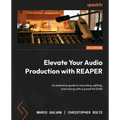 Elevate Your Audio Production with REAPER: An extensive guide to recording, editing, and mixing with a powerful DAW - Paperback
