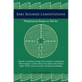 Baby Boomer Lamentations: Metaphysical Essays to Die for - Paperback