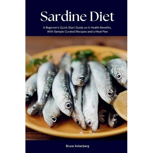 Sardine Diet: A Beginner's Quick Start Guide on Its Health Benefits, With Sample Curated Recipes and a Meal Plan - Paperback