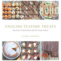 English Teatime Treats: Delicious Traditional Recipes Made Simple - Hardcover