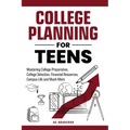 College Planning for Teens: Mastering College Preparation, College Selection, Financial Resources, Campus Life and Much More - Paperback