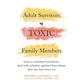 Adult Survivors of Toxic Family Members: Tools to Maintain Boundaries, Deal with Criticism, and Heal from Shame After Ties Have Been Cut - Hardcover