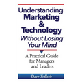 Understanding Marketing & Technology Without Losing Your Mind: A Practical Guide for Managers and Leaders - Paperback