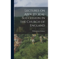 Lectures on Apostolical Succession in the Church of England - Hardcover