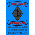 A Wild Ride In The Fast Lane: A Collection Of True Stories And Tall Tales From My Life As An Outlaw Biker - Paperback