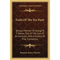 Traits Of The Tea Party: Being A Memoir Of George R. T. Hewes, One Of The Last Of Its Survivors, With A History Of That Transaction - Paperback