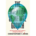 The Invention of Infinite Growth: How Economists Came to Believe a Dangerous Delusion - Hardcover