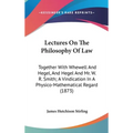 Lectures On The Philosophy Of Law: Together With Whewell And Hegel, And Hegel And Mr. W. R. Smith; A Vindication In A Physico-Mathematical Regard (187 - Hardcover