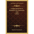 Codigo Postal De La Republica De Guatemala, 1904 (1904) - Paperback