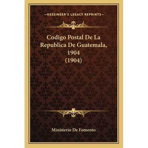 Codigo Postal De La Republica De Guatemala, 1904 (1904) - Paperback
