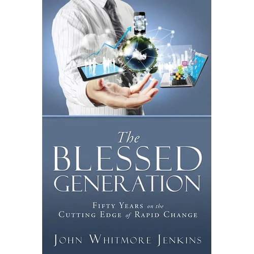 The Blessed Generation: Fifty Years on the Cutting Edge of Rapid Change - Paperback