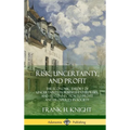 Risk, Uncertainty, and Profit: The Economic Theory of Uncertainty in Business Enterprise, and its Connection to Profit and Prosperity in Society (Hard - Hardcover