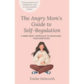 The Angry Mom's Guide to Self-Regulation: A Mind-Body Approach to Managing Your Emotions - Paperback