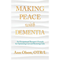 Making Peace with Dementia: An Occupational Therapist's Formula for Optimizing Care and Restoring Calm - Hardcover