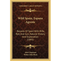 Wild Spain, Espana Agreste: Records Of Sport With Rifle, Rod, And Gun, Natural History And Exploration (1893) - Paperback