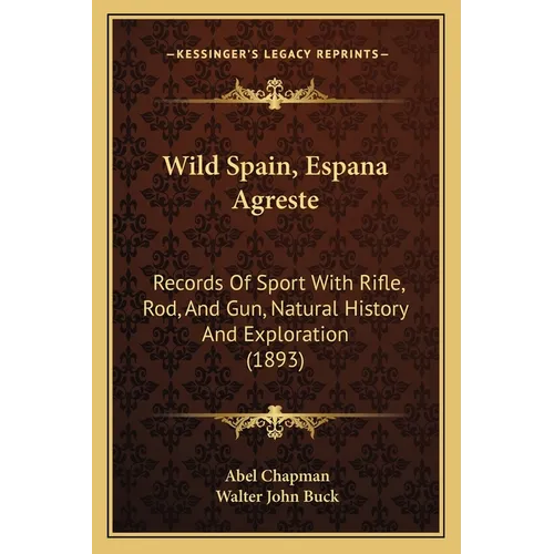 Wild Spain, Espana Agreste: Records Of Sport With Rifle, Rod, And Gun, Natural History And Exploration (1893) - Paperback