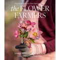 The Flower Farmers: Inspiration & Advice from Expert Growers - Hardcover