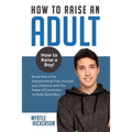 How to Raise an Adult: How to Raise a Boy! Break Free of the Overparenting Trap, Increase your Influence with The Power of Connection to Build Good Me - Paperback