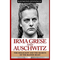 Irma Grese & Auschwitz: Holocaust and the Secrets of the The Blonde Beast - Paperback