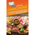 HowExpert Guide to Charcuterie: The 33-Day C-H-A-R-C-U-T-E-R-I-E System to Craft, Pair, and Enjoy Meat, Cheese, Fruit, and Snack Boards - Hardcover