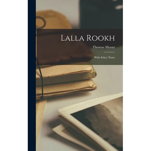 Lalla Rookh: With Select Notes - Hardcover