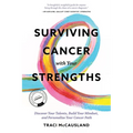 Surviving Cancer with Your Strengths: Discover Your Talents, Build Your Mindset, and Personalize Your Cancer Path - Paperback