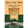 Upon a Clay Tablet, the Definitive Guide to Healing with Homeostatic Clay, Volume I - Paperback
