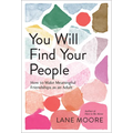 You Will Find Your People: How to Make Meaningful Friendships as an Adult - Hardcover