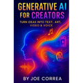 Generative AI for Creators: Turn Ideas Into Text, Art, Video & Voice - Paperback