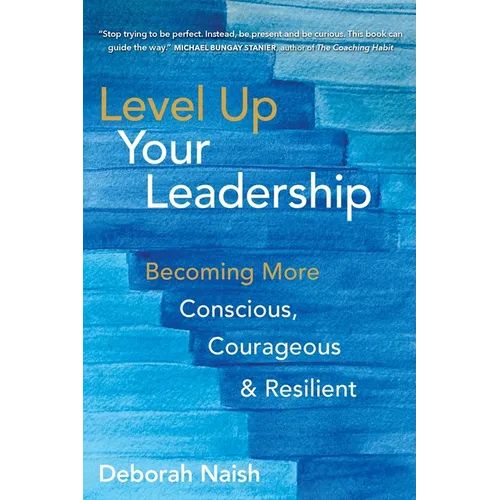 Level Up Your Leadership: Becoming More Conscious, Courageous & Resilient - Paperback