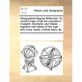Geographia Magn Britanni. Or, Correct Maps of All the Counties in England, Scotland, and Wales; ... Together with Tables of the High and Cross Roads, - Paperback